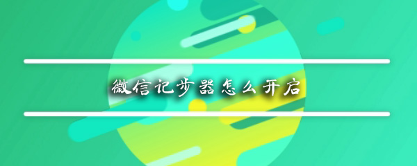 微信记步器怎么开启_计步器开启步骤全览