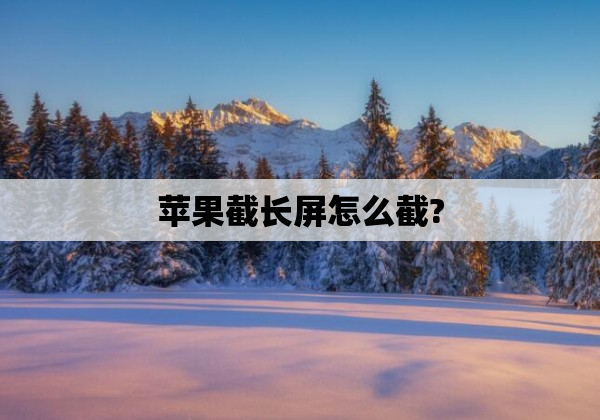 苹果截长屏怎么截?