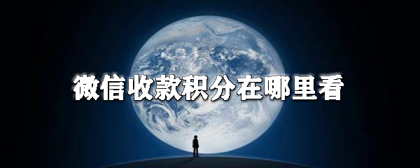 微信收款积分怎样查询？微信收款积分查询方法介绍