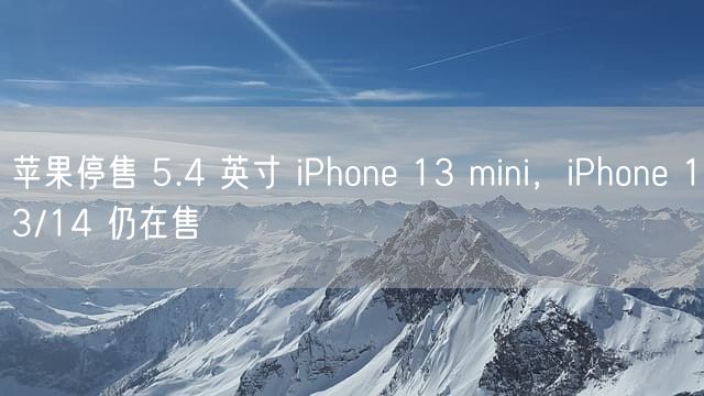 苹果停售 5.4 英寸 iPhone 13 mini，iPhone 13/14 仍在售