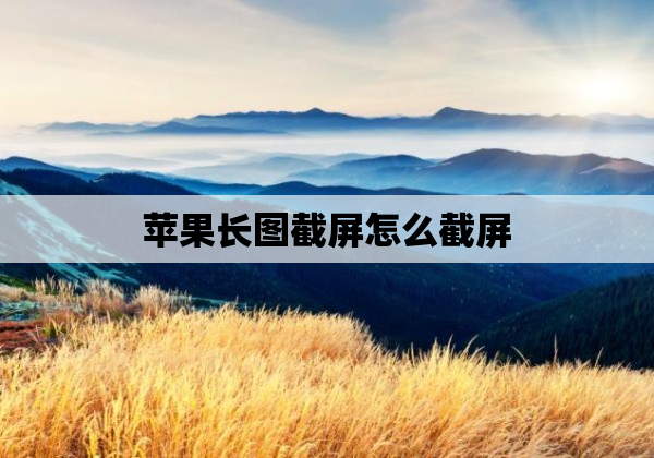 苹果长图截屏怎么截屏