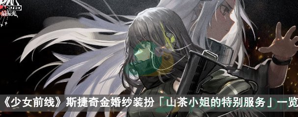 《少女前线》斯捷奇金婚纱装扮「山茶小姐的特别服务」一览