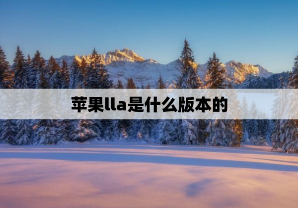 苹果lla是什么版本的