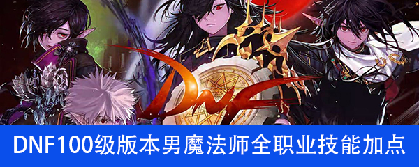 《DNF》100级版本男魔法师全职业技能加点汇总