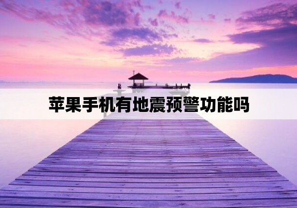 苹果手机有地震预警功能吗