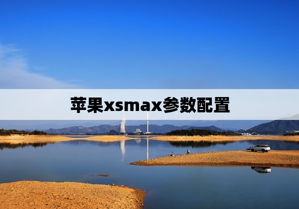 苹果xsmax参数配置