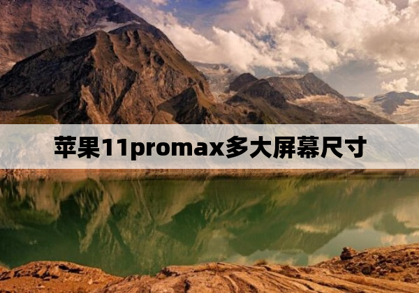 苹果11promax多大屏幕尺寸