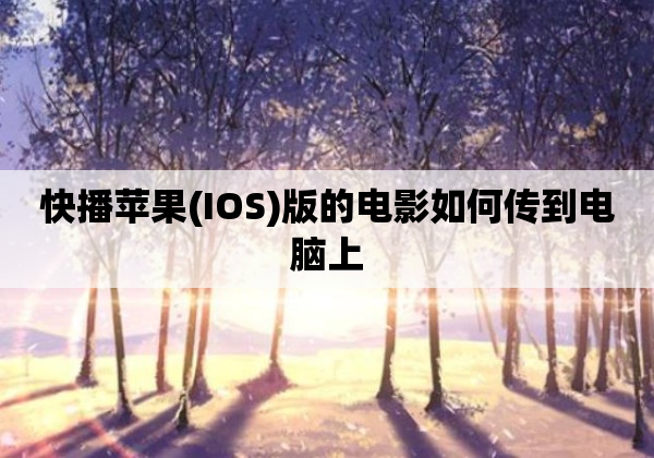 快播苹果(IOS)版的电影如何传到电脑上