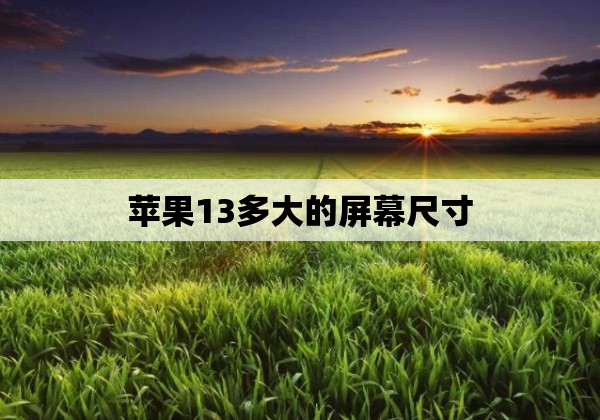 苹果13多大的屏幕尺寸