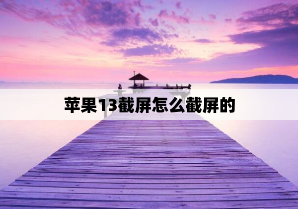 苹果13截屏怎么截屏的