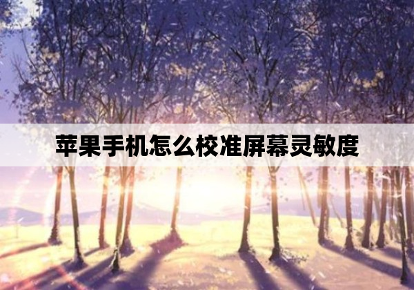 苹果手机怎么校准屏幕灵敏度