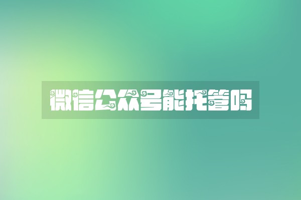 微信公众号能托管吗