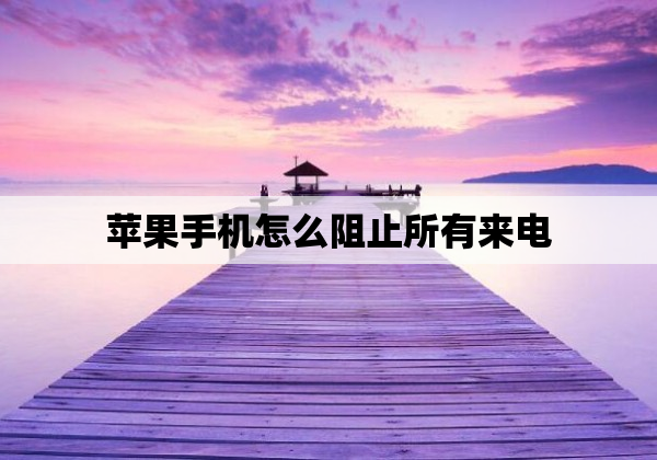 苹果手机怎么阻止所有来电