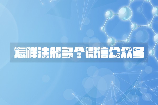 怎样注册多个微信公众号