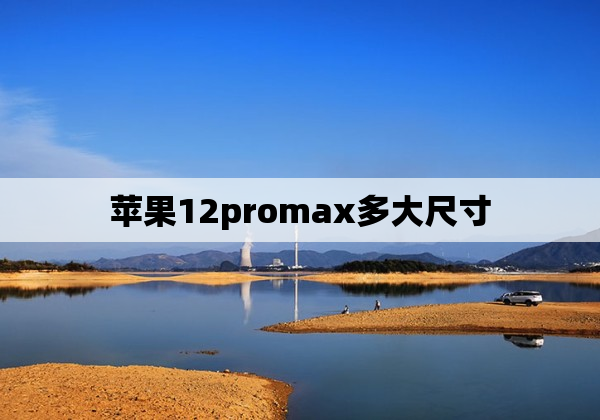 苹果12promax多大尺寸