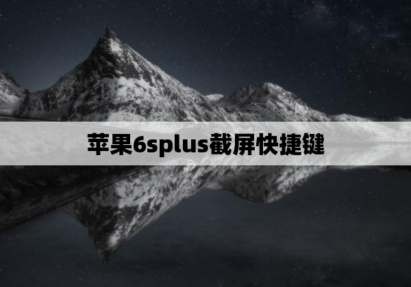 苹果6splus截屏快捷键