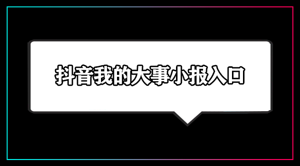 抖音我的大事小报入口地址分享