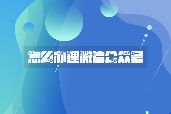 怎么办理微信公众号