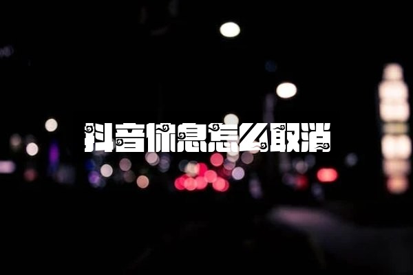 抖音休息怎么取消