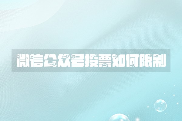 微信公众号投票如何限制