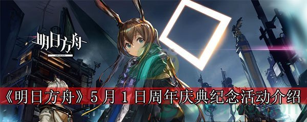 明日方舟2020年5月1日周年庆典纪念活动介绍