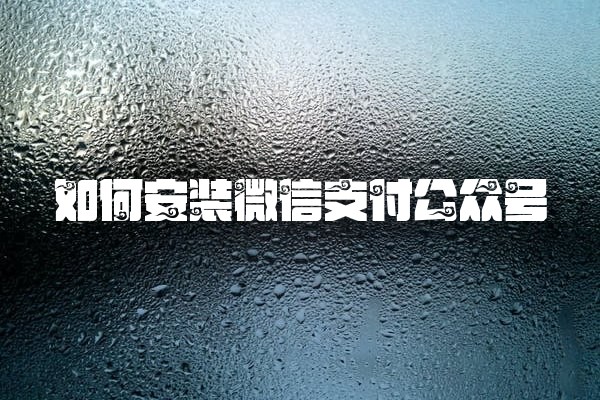 如何安装微信支付公众号