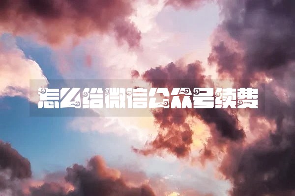 怎么给微信公众号续费