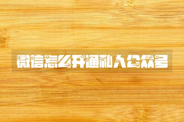 微信怎么开通私人公众号