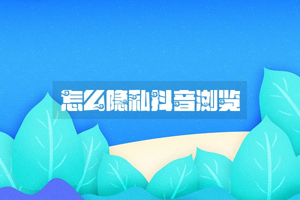 怎么隐私抖音浏览