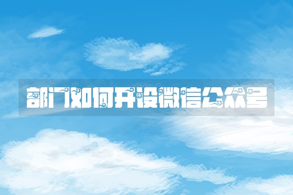 部门如何开设微信公众号