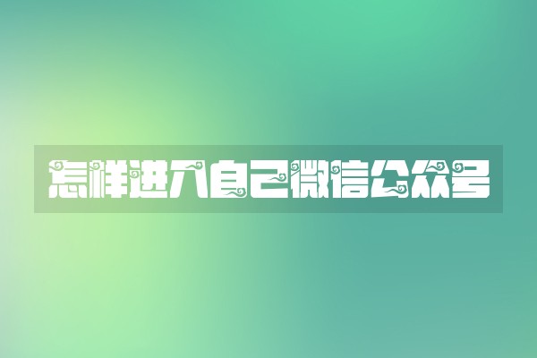 怎样进入自己微信公众号