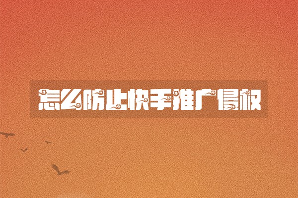 怎么防止快手推广侵权