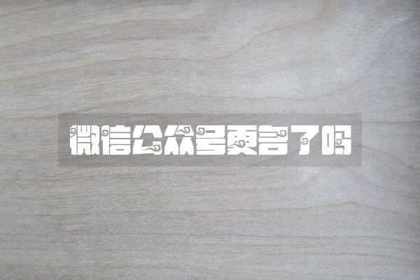 微信公众号更名了吗