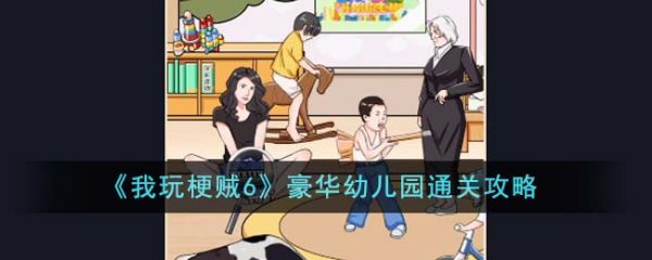 我玩梗贼6豪华幼儿园怎么过  我玩梗贼6豪华幼儿园通关攻略