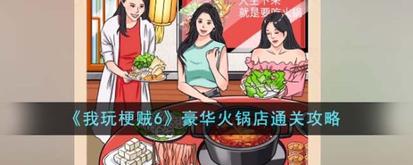 我玩梗贼6豪华火锅店怎么过  我玩梗贼6豪华火锅店通关攻略