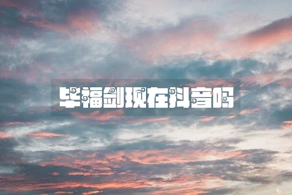 毕福剑现在抖音吗