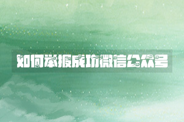 如何举报成功微信公众号