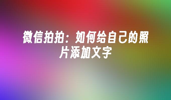 微信拍拍：如何给自己的照片添加文字