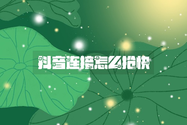 抖音连接怎么抢快