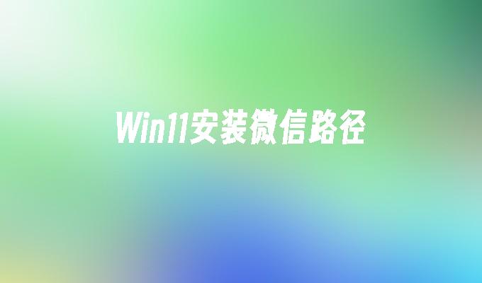 Win11安装微信路径