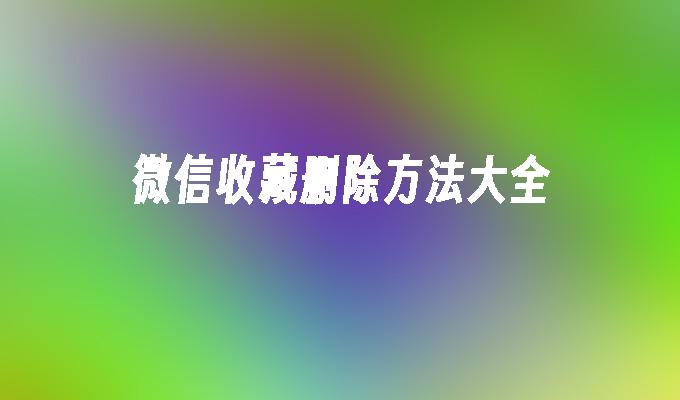 微信收藏删除方法大全