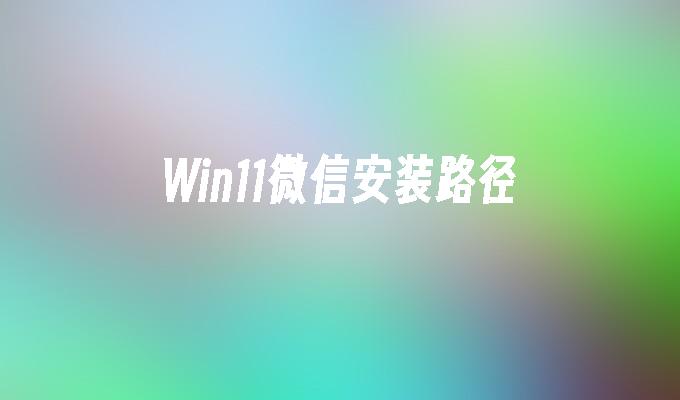 Win11微信安装路径