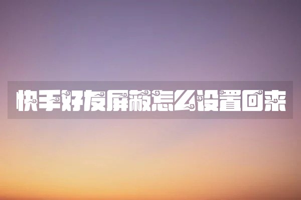 快手好友屏蔽怎么设置回来