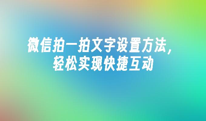 微信拍一拍文字设置方法，轻松实现快捷互动