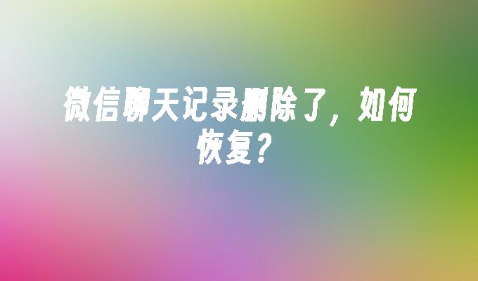 微信聊天记录删除了，如何恢复？