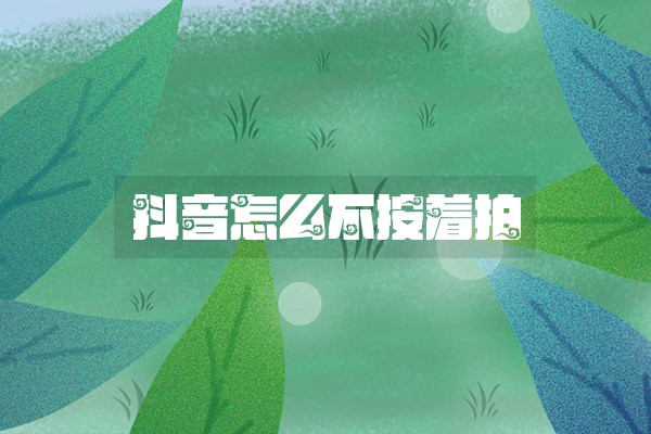 抖音怎么不按着拍