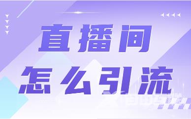 直播间怎么引流？这两个步骤要做好！