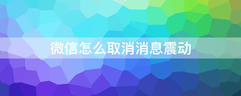 微信怎么取消消息震动