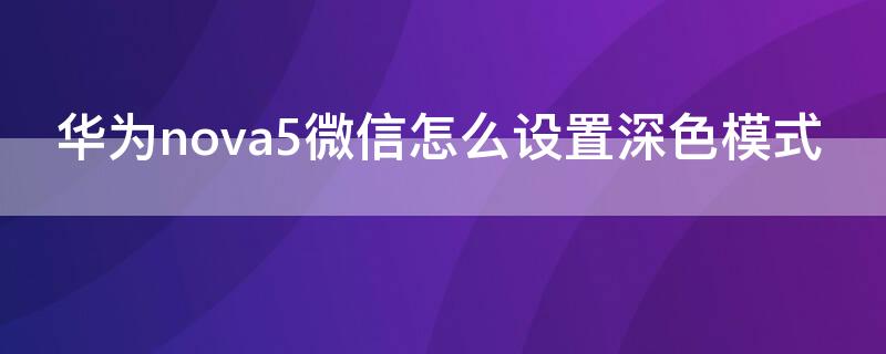 华为nova5微信怎么设置深色模式