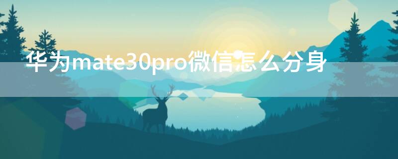 华为mate30pro微信怎么分身